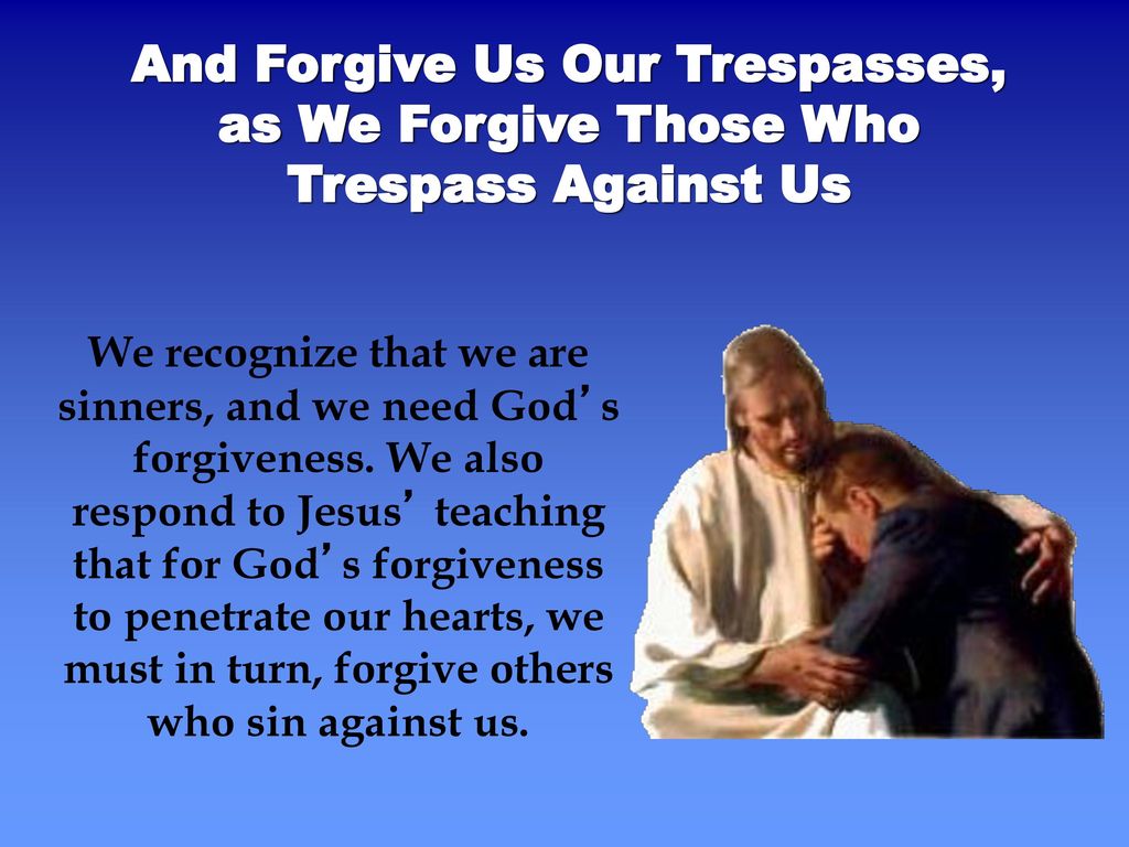 Forgive those that trespasss agai